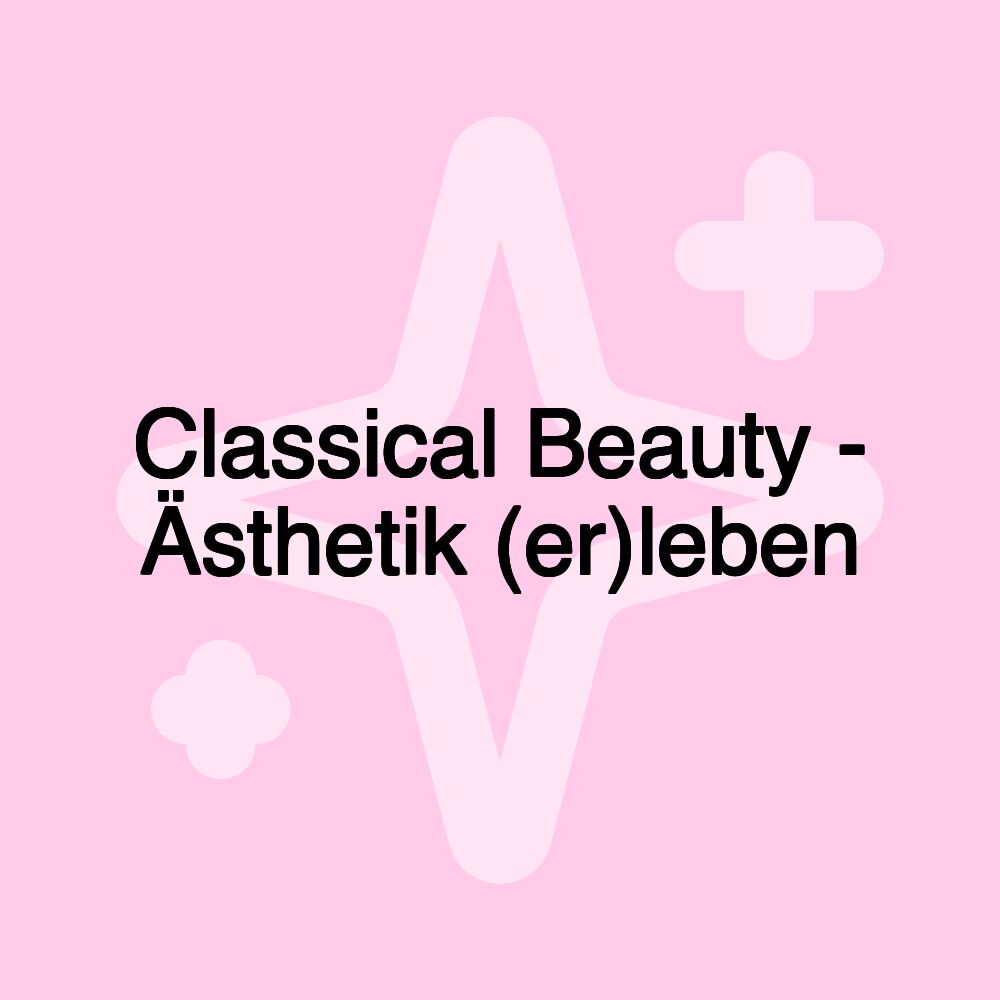 Classical Beauty - Ästhetik (er)leben