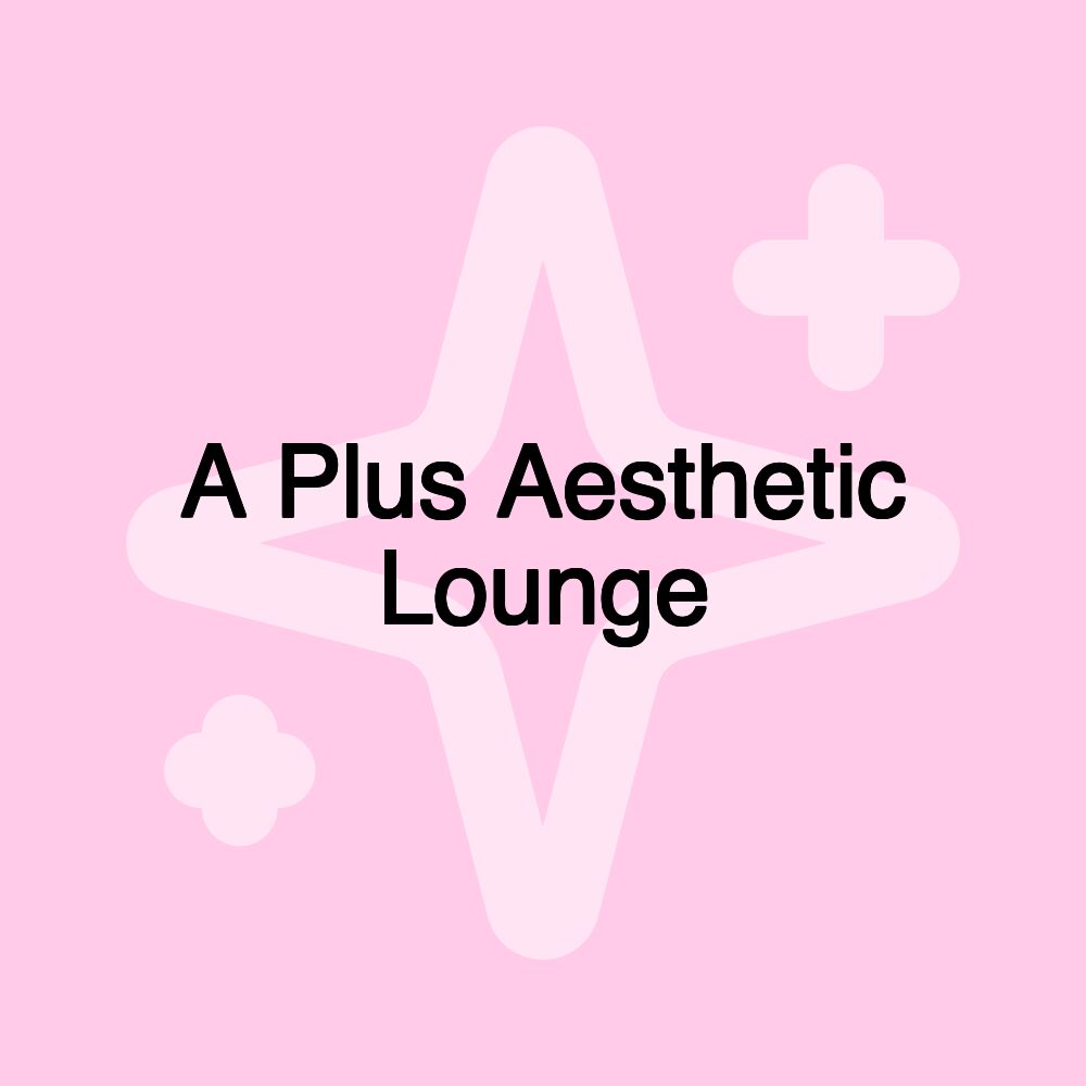 A Plus Aesthetic Lounge