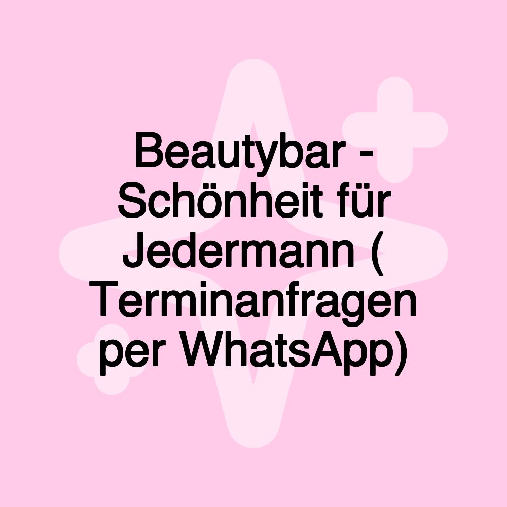 Beautybar - Schönheit für Jedermann ( Terminanfragen per WhatsApp)