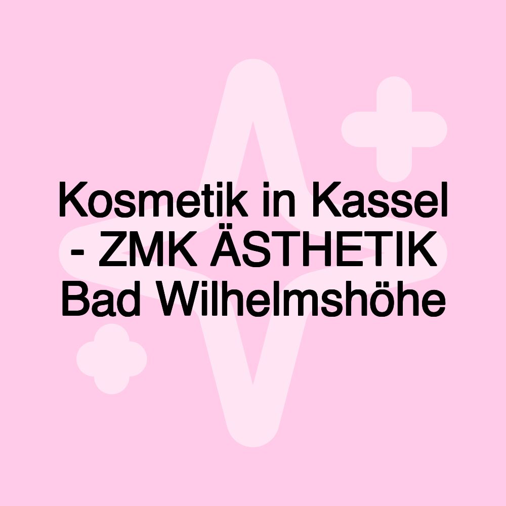 Kosmetik in Kassel - ZMK ÄSTHETIK Bad Wilhelmshöhe