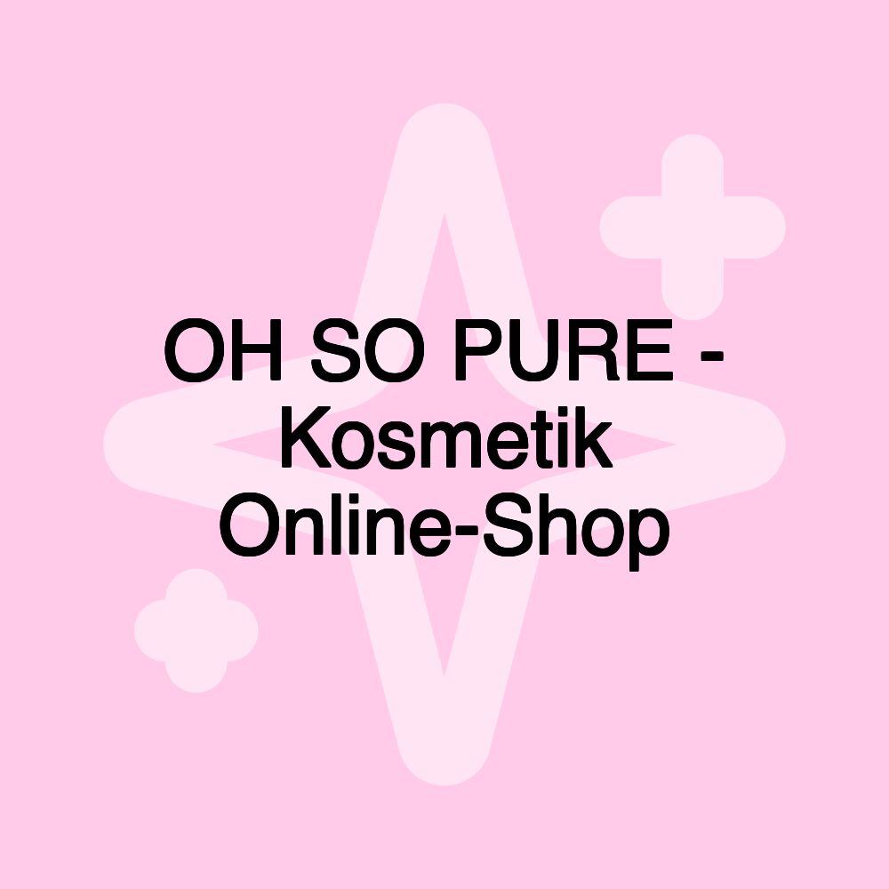 OH SO PURE - Kosmetik Online-Shop