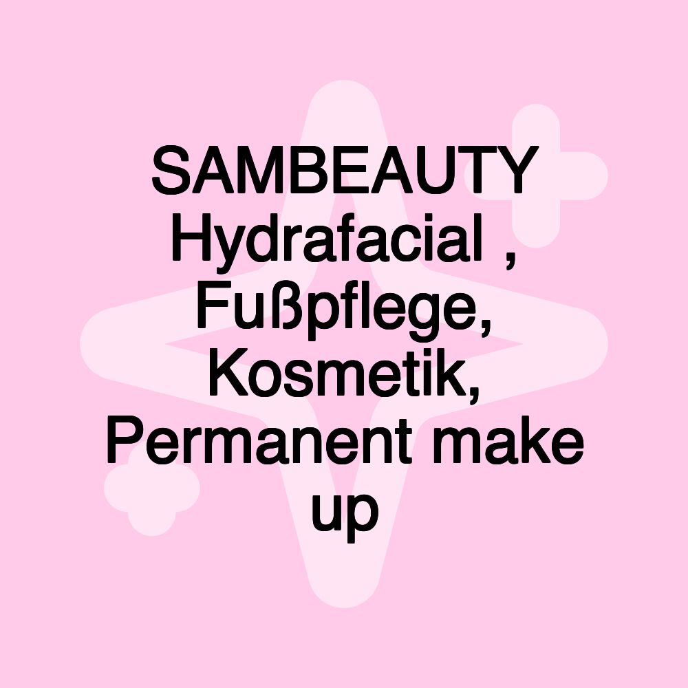 SAMBEAUTY Hydrafacial , Fußpflege, Kosmetik, Permanent make up