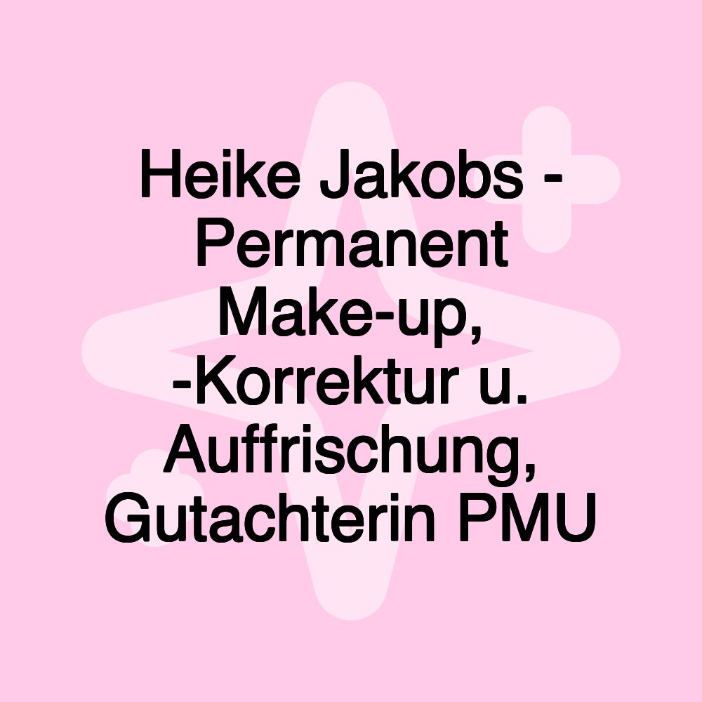 Heike Jakobs - Permanent Make-up, -Korrektur u. Auffrischung, Gutachterin PMU