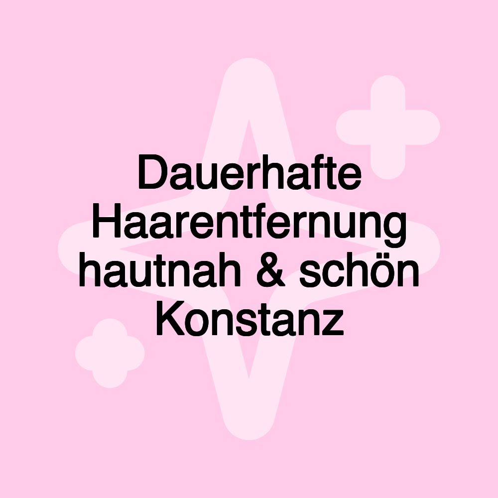 Dauerhafte Haarentfernung hautnah & schön Konstanz