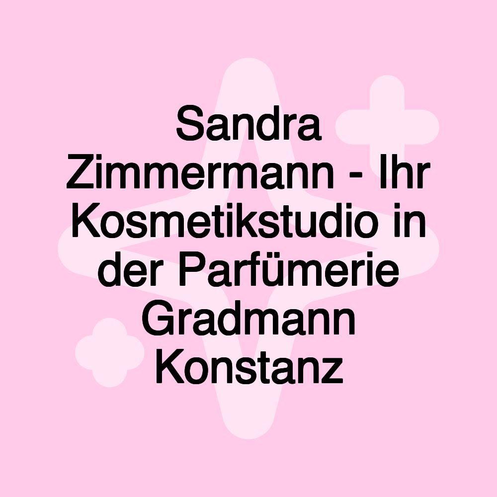 Sandra Zimmermann - Ihr Kosmetikstudio in der Parfümerie Gradmann Konstanz