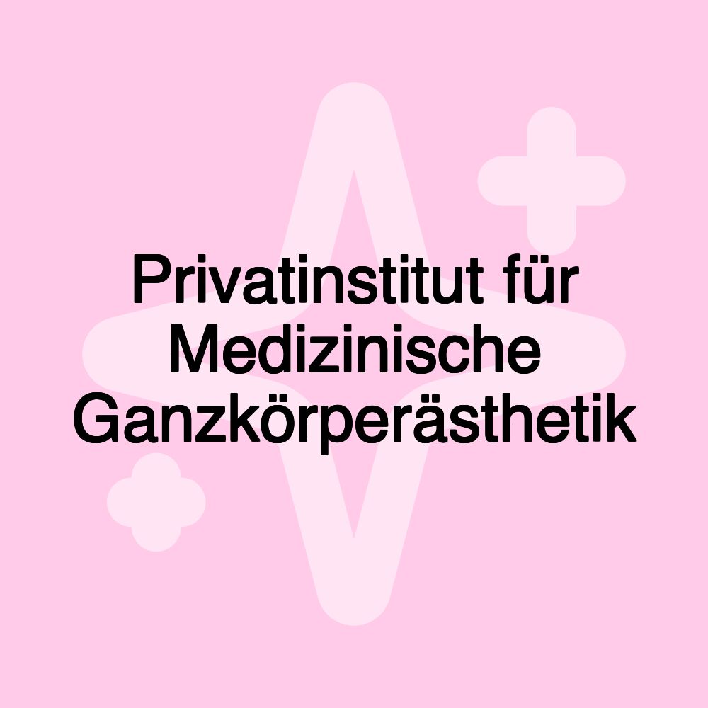 Privatinstitut für Medizinische Ganzkörperästhetik