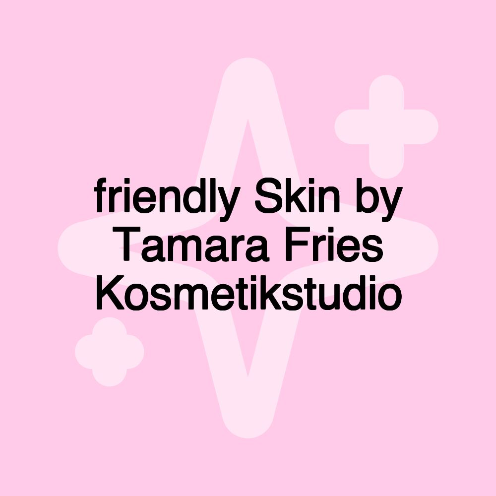 friendly Skin by Tamara Fries Kosmetikstudio