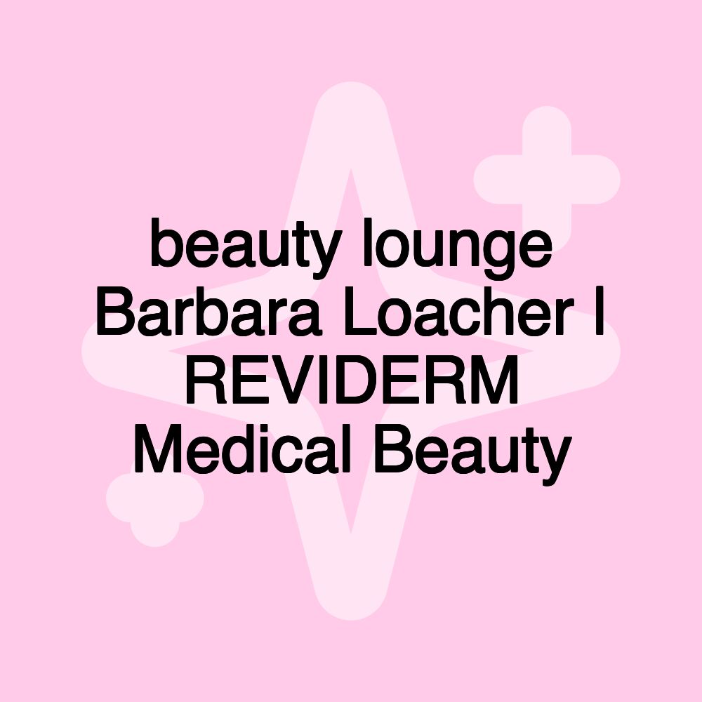 beauty lounge Barbara Loacher | REVIDERM Medical Beauty