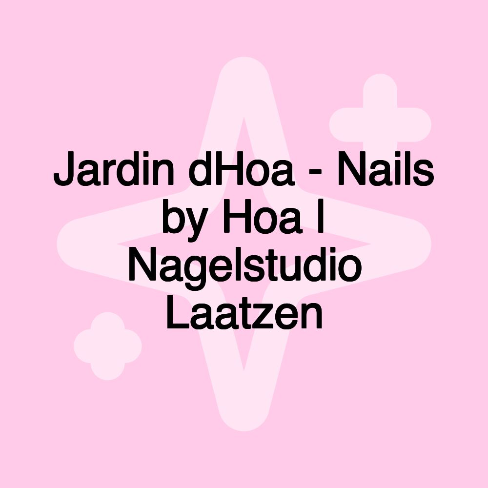 Jardin dHoa - Nails by Hoa | Nagelstudio Laatzen