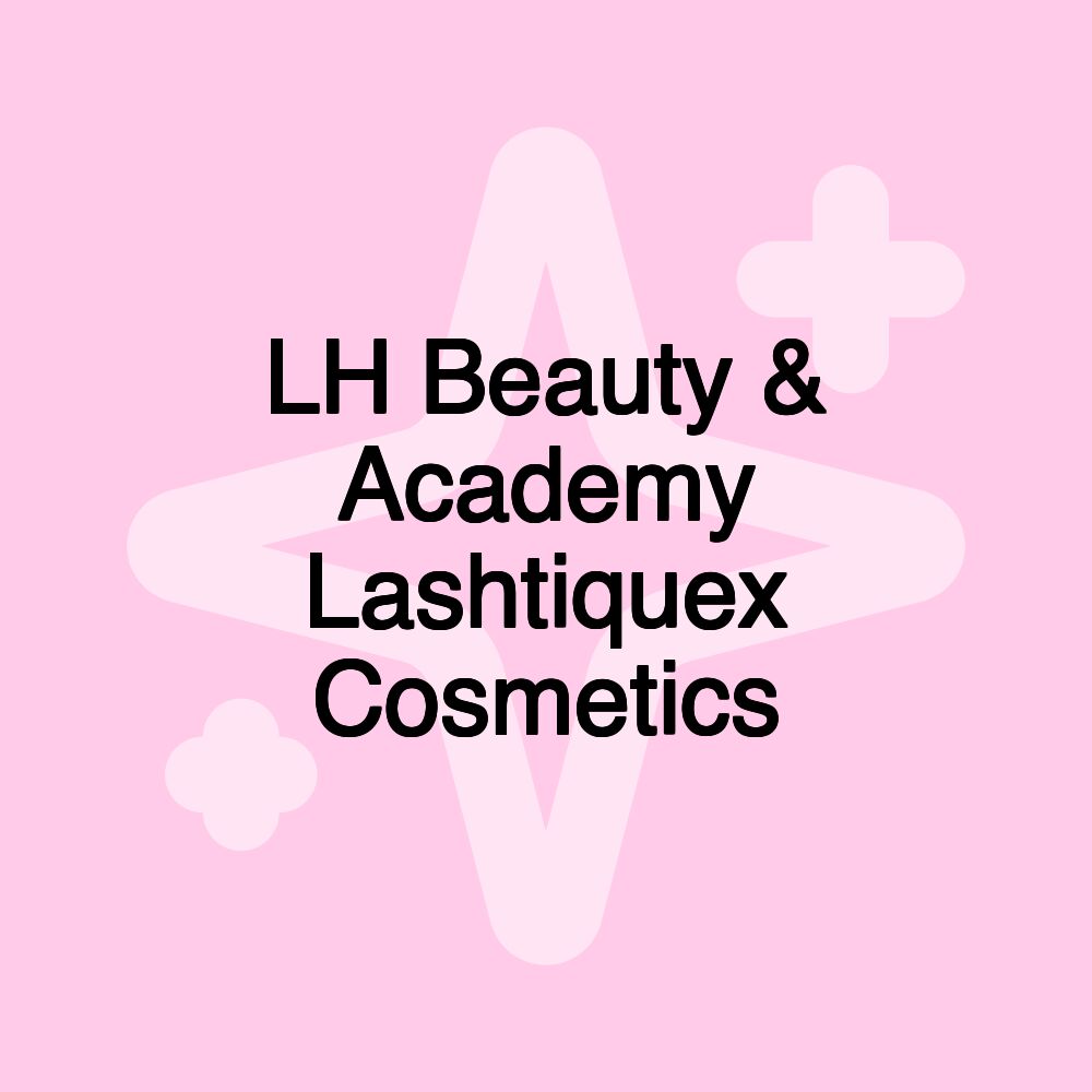 LH Beauty & Academy Lashtiquex Cosmetics