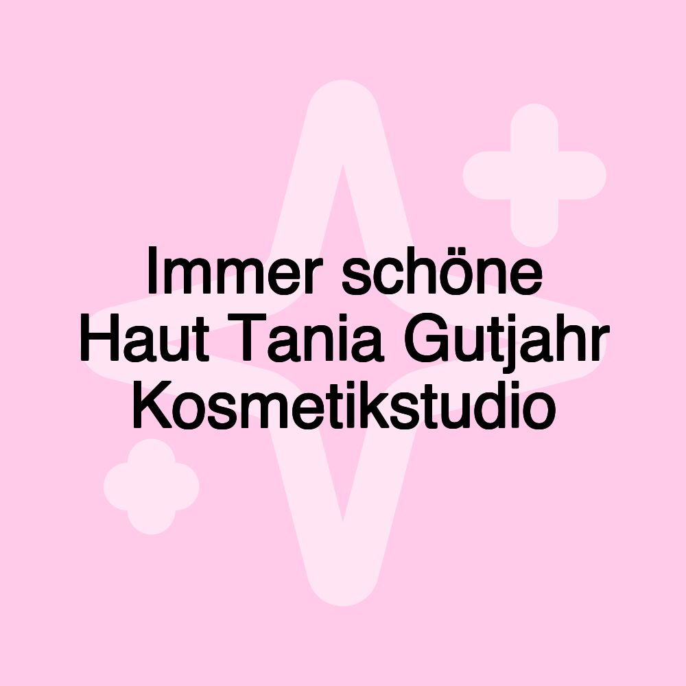 Immer schöne Haut Tania Gutjahr Kosmetikstudio