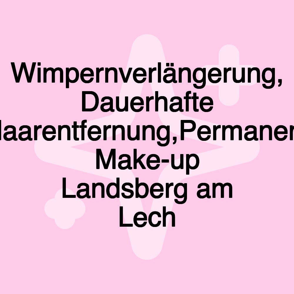 Wimpernverlängerung, Dauerhafte Haarentfernung,Permanent Make-up Landsberg am Lech