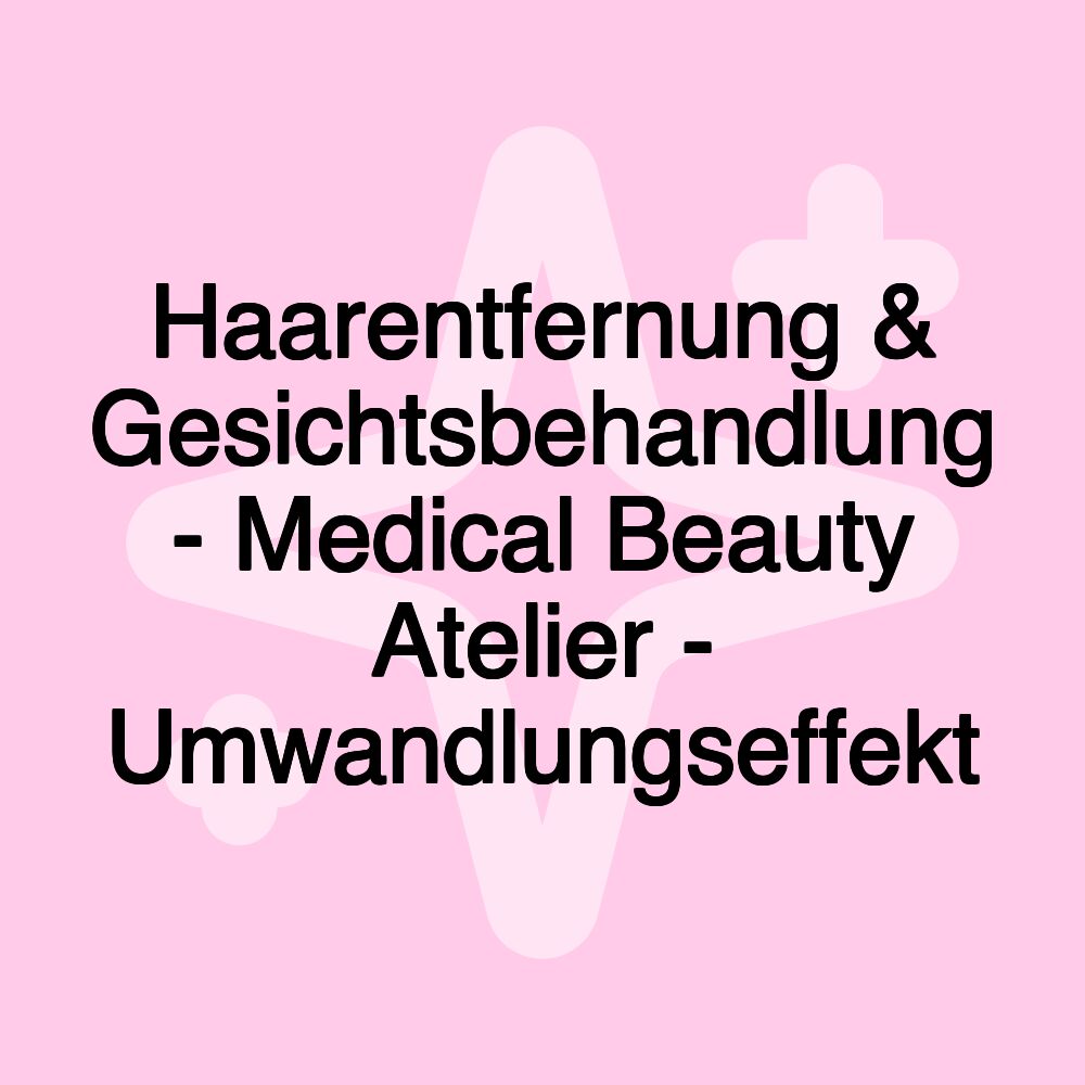 Haarentfernung & Gesichtsbehandlung - Medical Beauty Atelier - Umwandlungseffekt