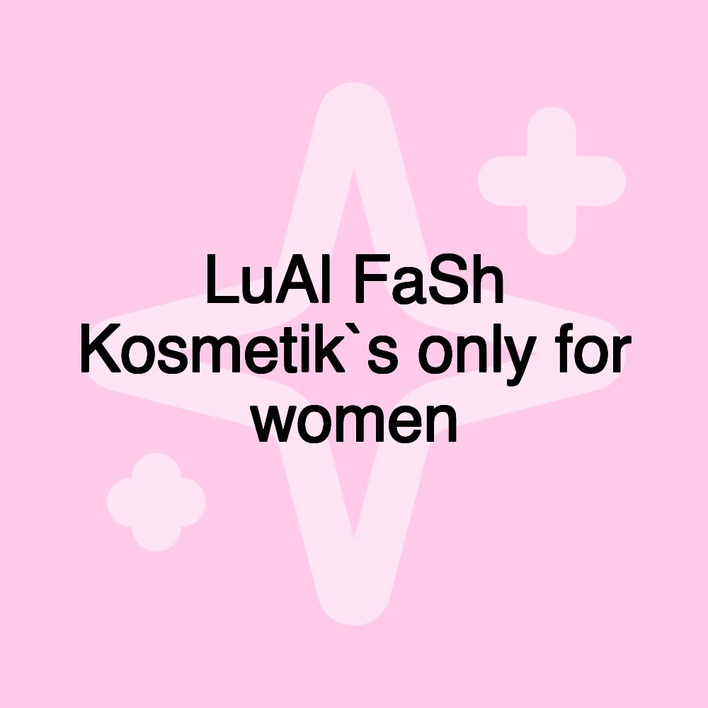 LuAl FaSh Kosmetik`s only for women