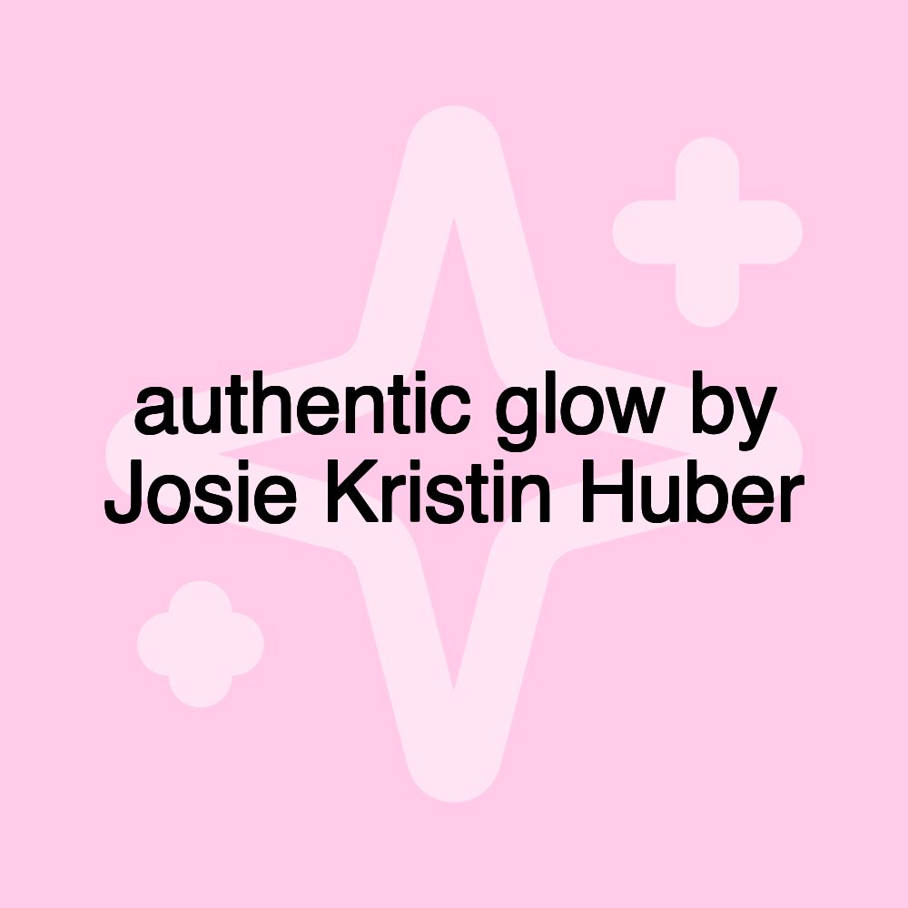 authentic glow by Josie Kristin Huber