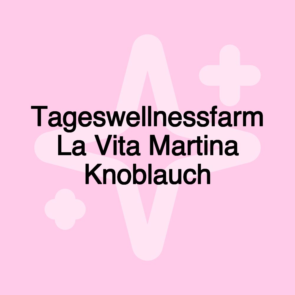 Tageswellnessfarm La Vita Martina Knoblauch