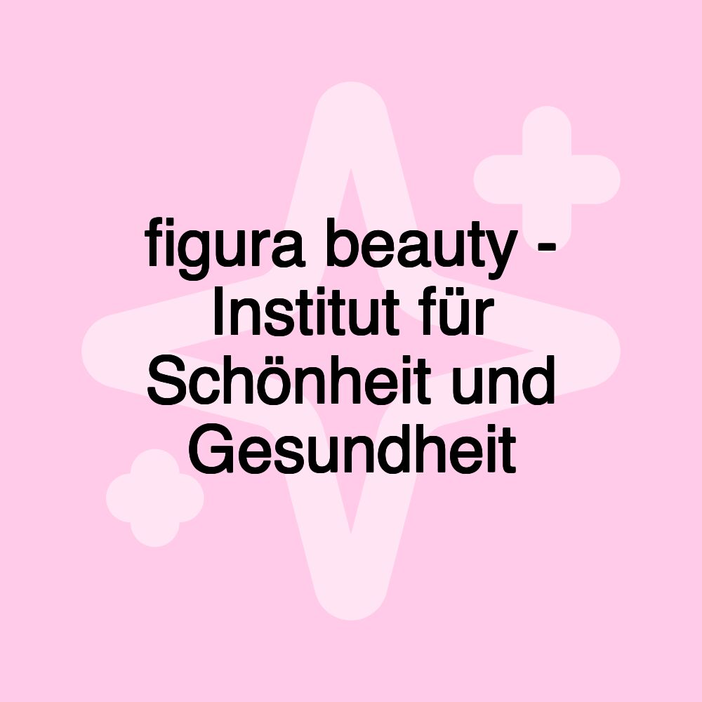 figura beauty - Institut für Schönheit und Gesundheit