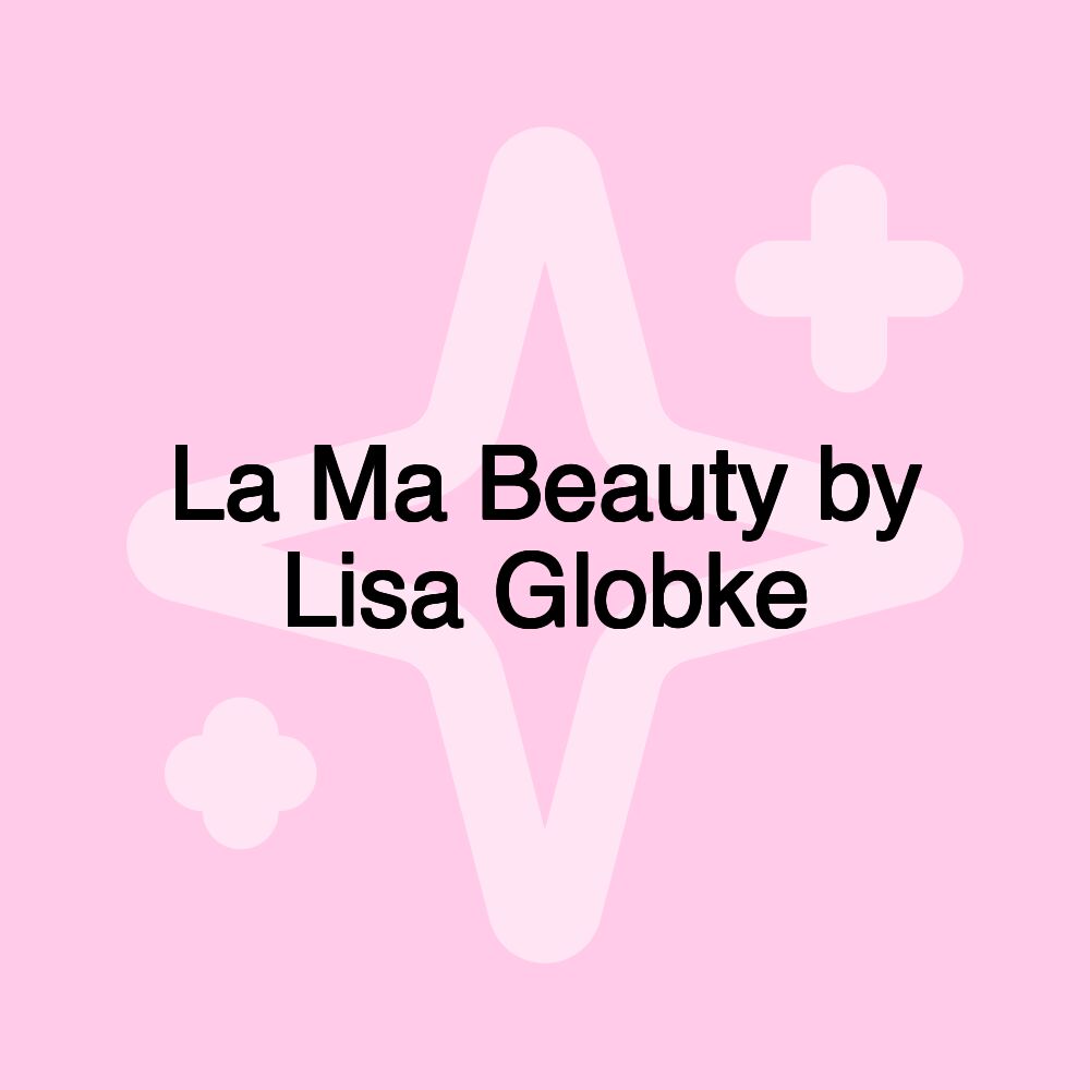 La Ma Beauty by Lisa Globke