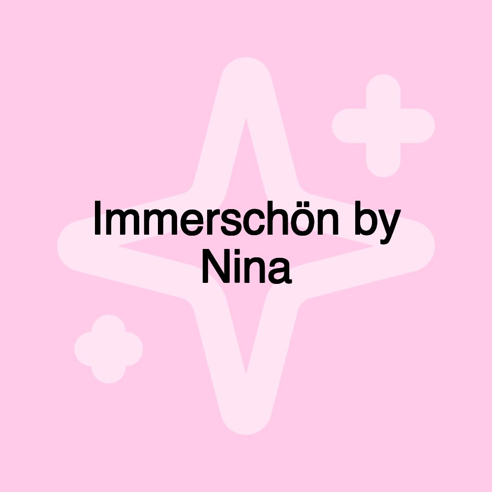 Immerschön by Nina