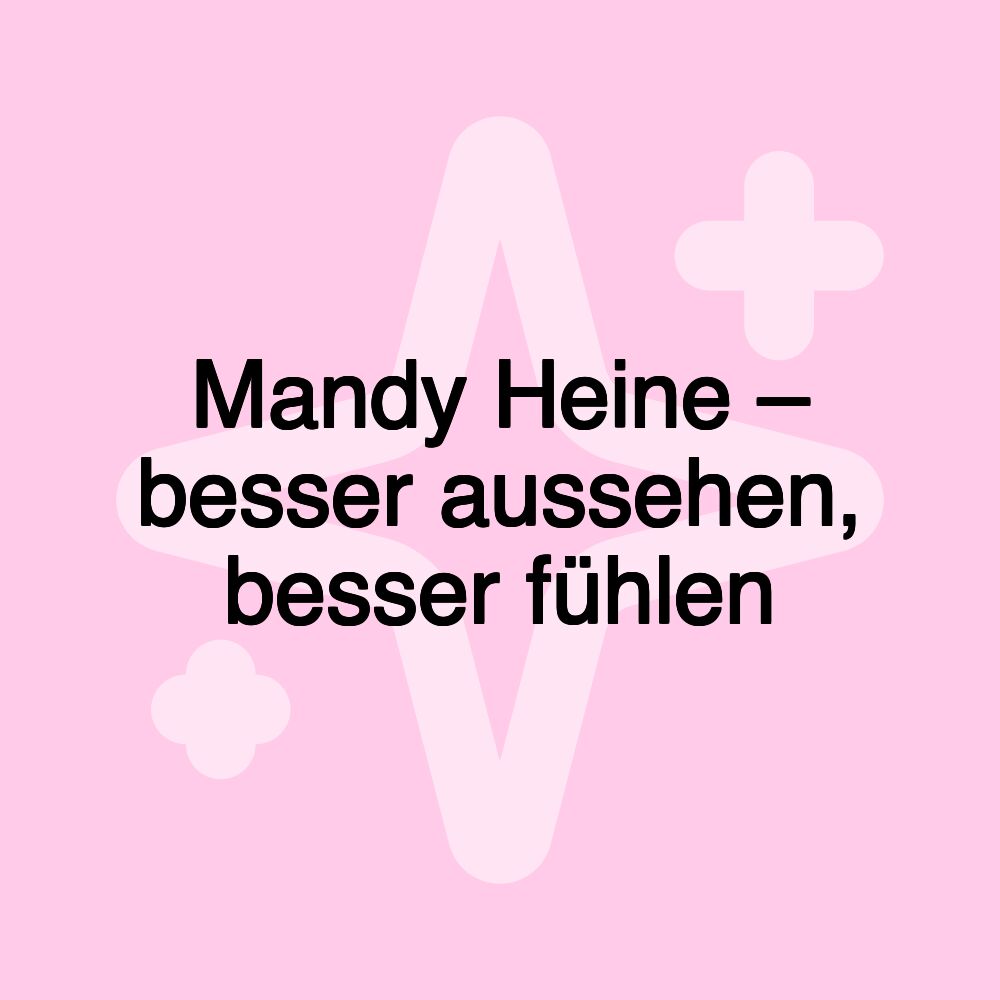 Mandy Heine – besser aussehen, besser fühlen