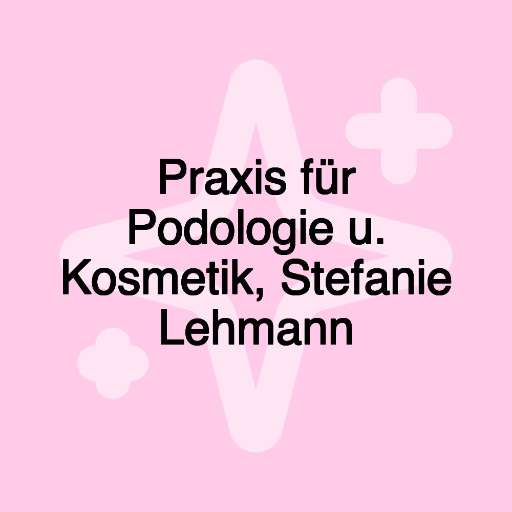 Praxis für Podologie u. Kosmetik, Stefanie Lehmann