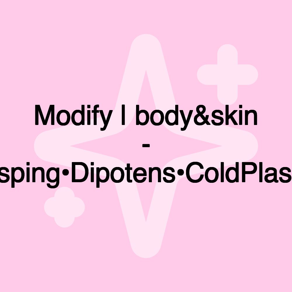 Modify | body&skin - Rasping•Dipotens•ColdPlasma