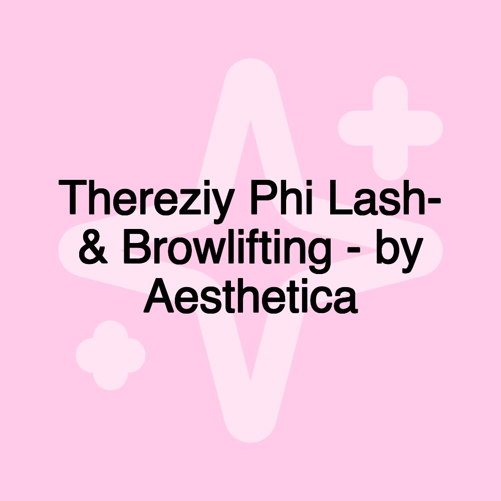 Thereziy Phi Lash- & Browlifting - by Aesthetica