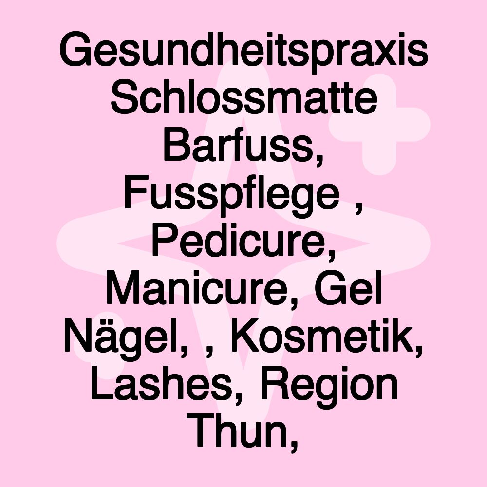 Gesundheitspraxis Schlossmatte Barfuss, Fusspflege , Pedicure, Manicure, Gel Nägel, , Kosmetik, Lashes, Region Thun,