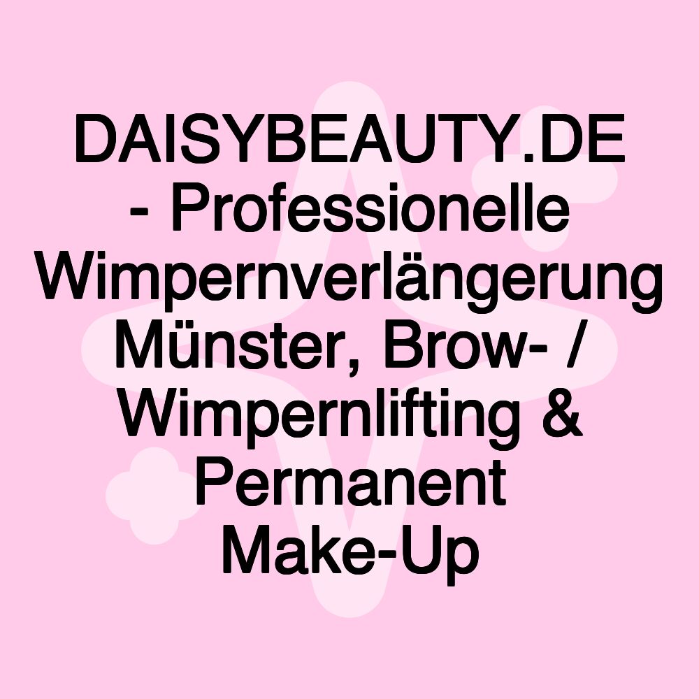 DAISYBEAUTY.DE - Professionelle Wimpernverlängerung Münster, Brow- / Wimpernlifting & Permanent Make-Up