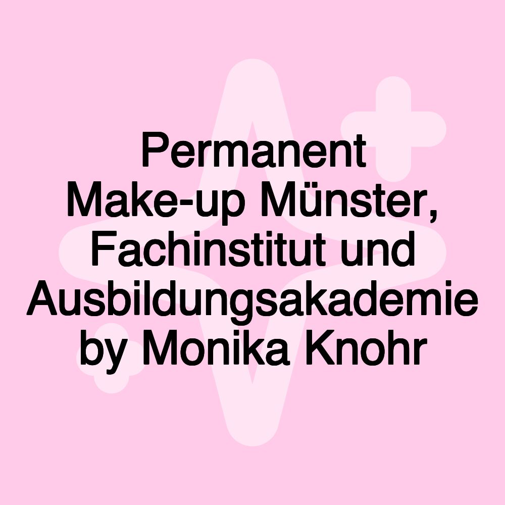 Permanent Make-up Münster, Fachinstitut und Ausbildungsakademie by Monika Knohr