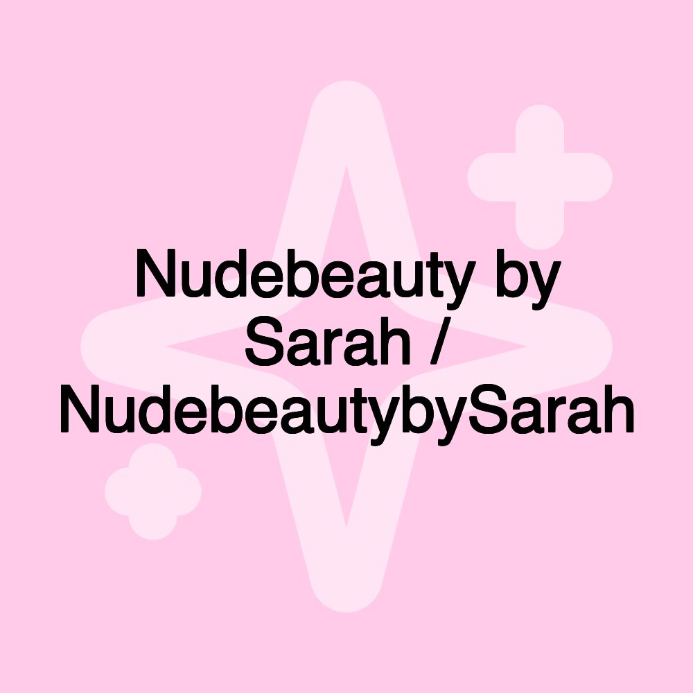 Nudebeauty by Sarah / NudebeautybySarah