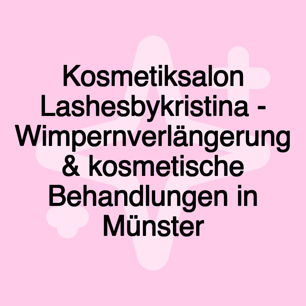 Kosmetiksalon Lashesbykristina - Wimpernverlängerung & kosmetische Behandlungen in Münster