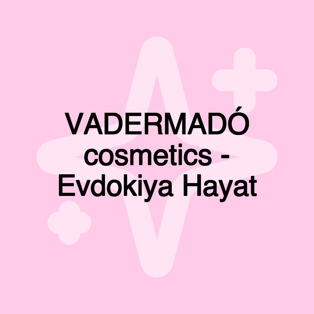 VADERMADÓ cosmetics - Evdokiya Hayat