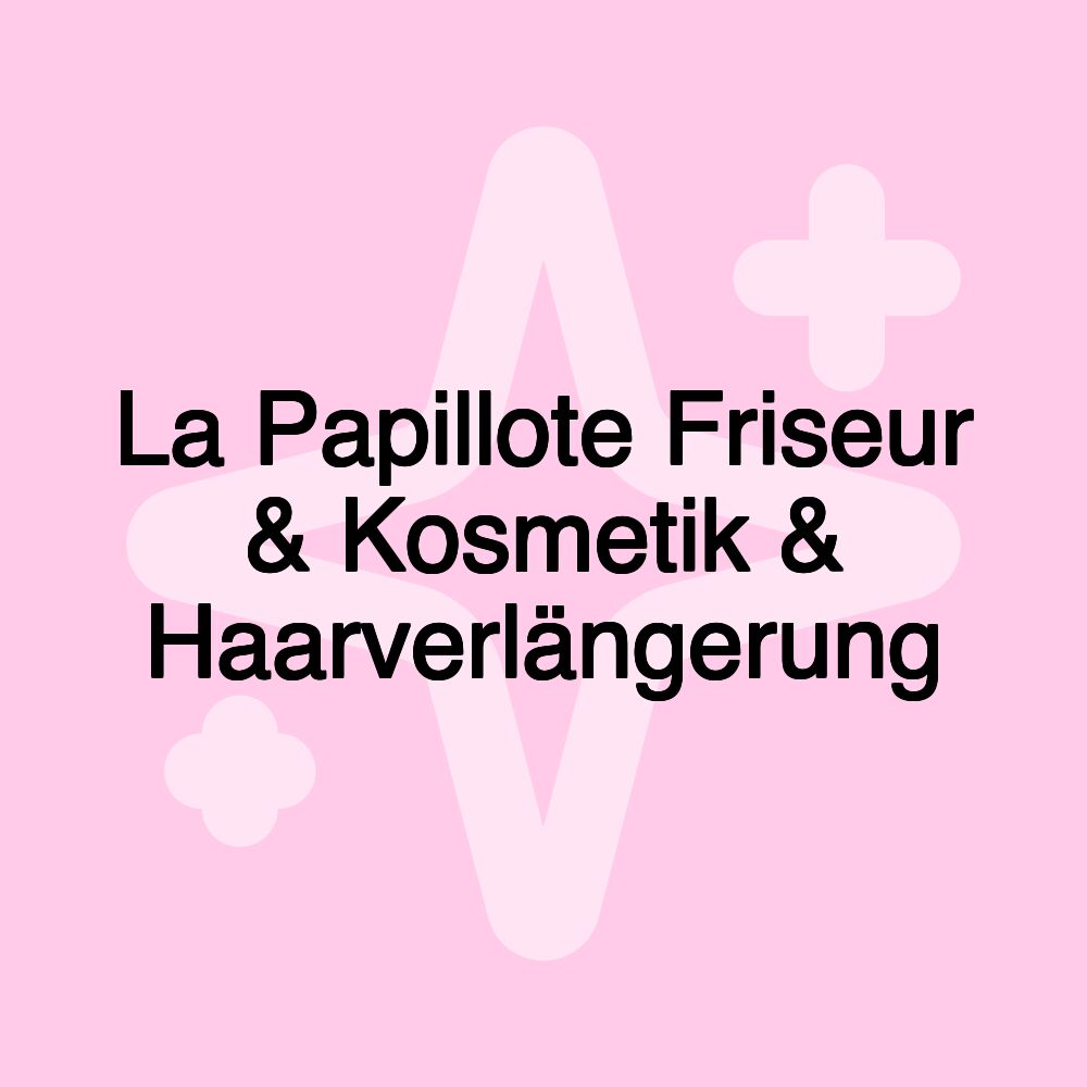 La Papillote Friseur & Kosmetik & Haarverlängerung