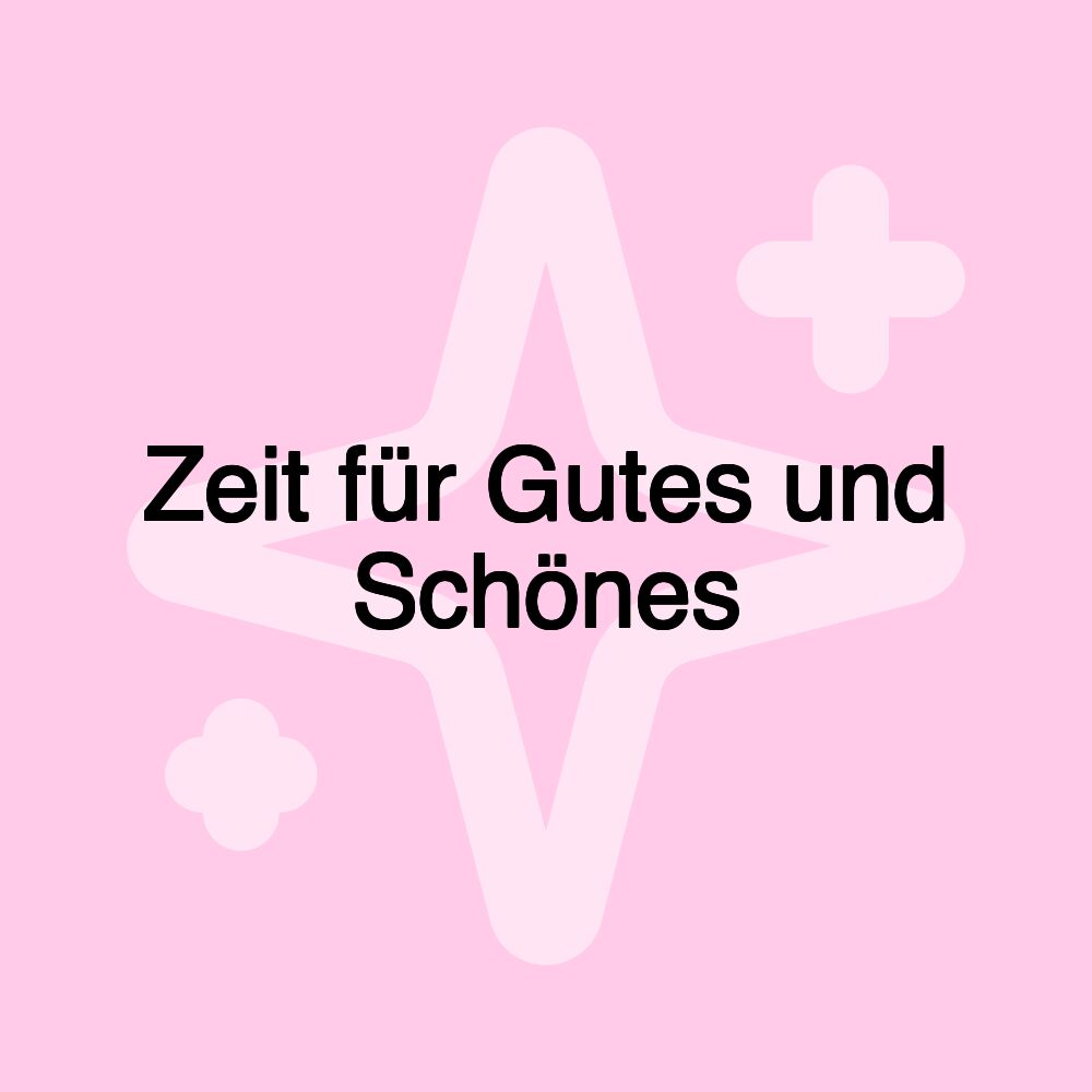 Zeit für Gutes und Schönes