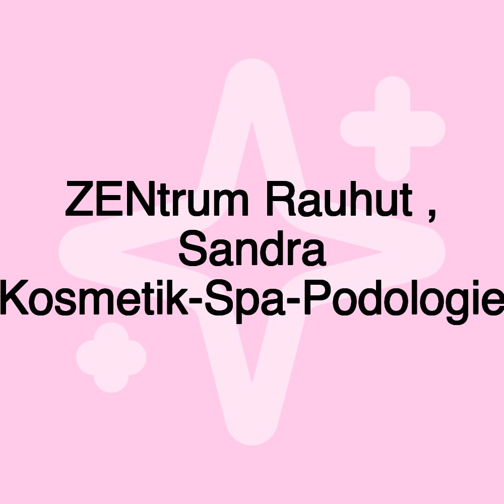 ZENtrum Rauhut , Sandra Kosmetik-Spa-Podologie