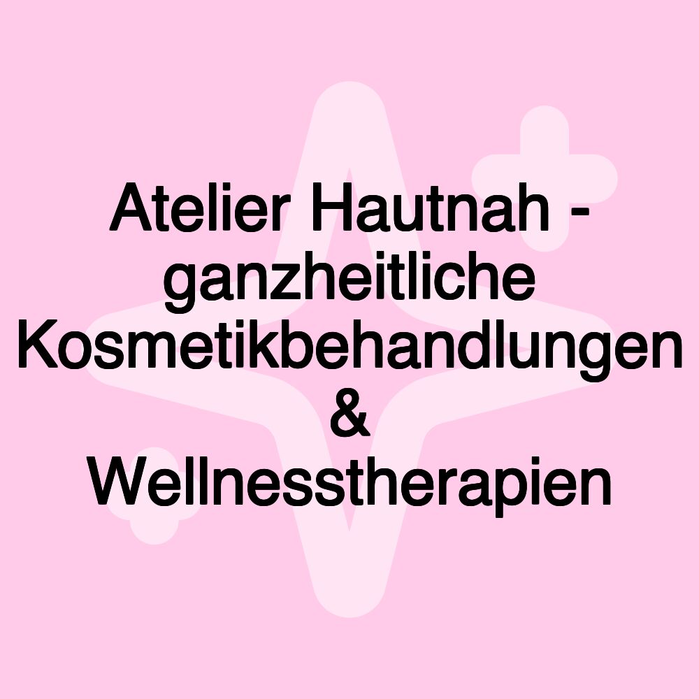 Atelier Hautnah - ganzheitliche Kosmetikbehandlungen & Wellnesstherapien