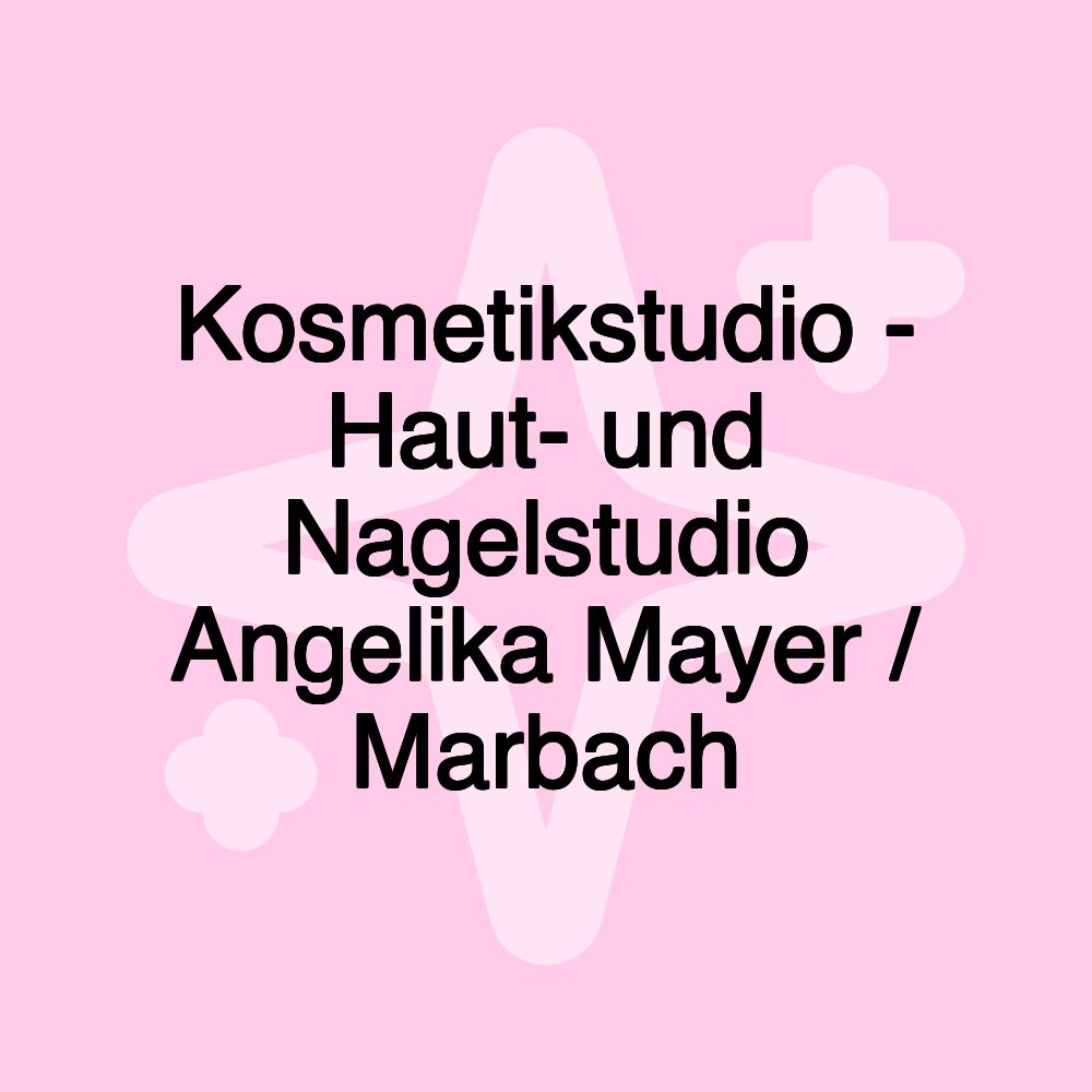 Kosmetikstudio - Haut- und Nagelstudio Angelika Mayer / Marbach