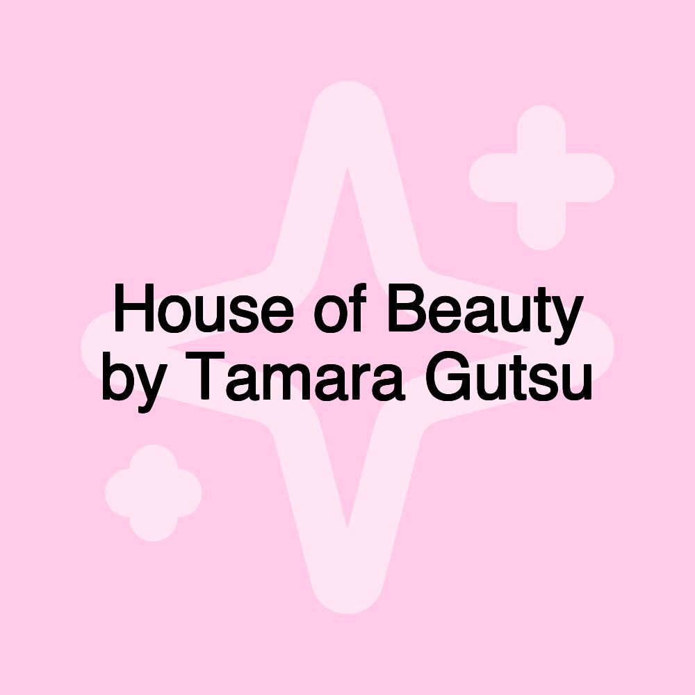 House of Beauty by Tamara Gutsu