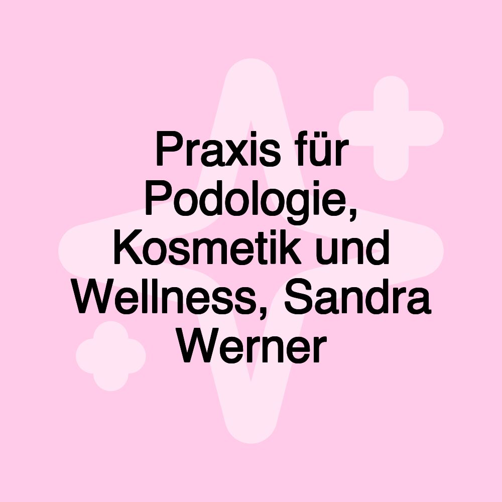 Praxis für Podologie, Kosmetik und Wellness, Sandra Werner