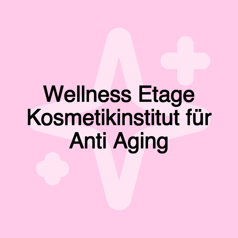 Wellness Etage Kosmetikinstitut für Anti Aging