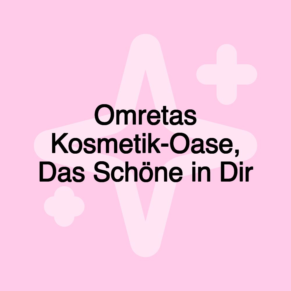 Omretas Kosmetik-Oase, Das Schöne in Dir