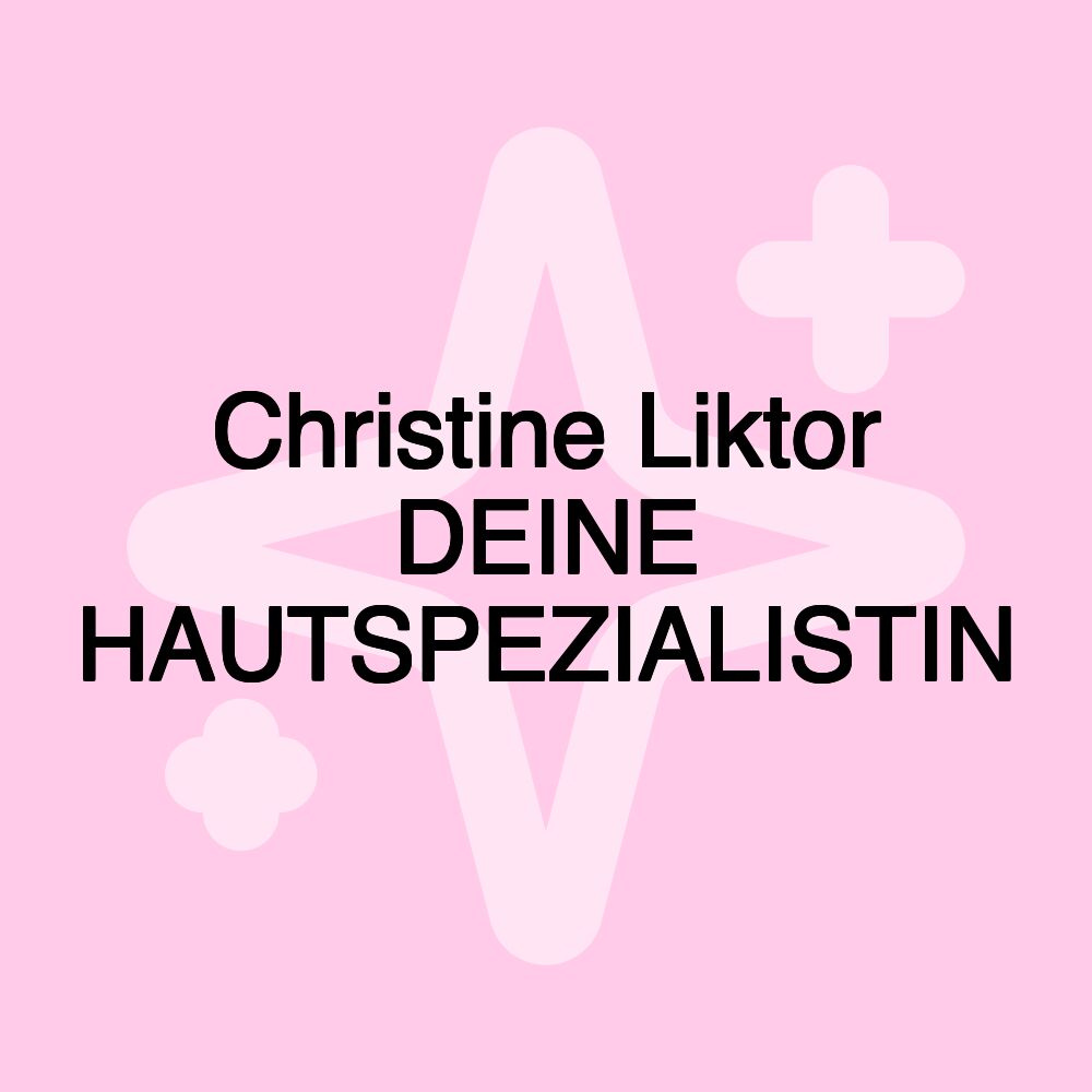 Christine Liktor DEINE HAUTSPEZIALISTIN