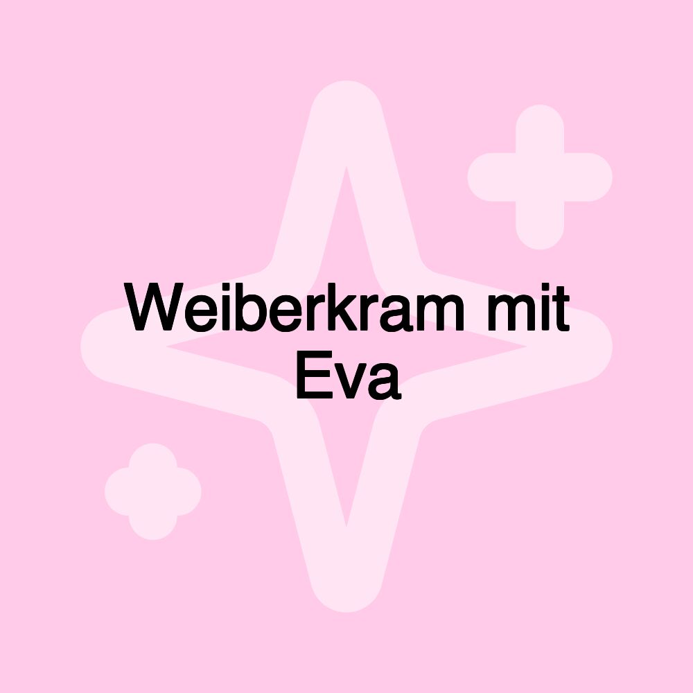 Weiberkram mit Eva