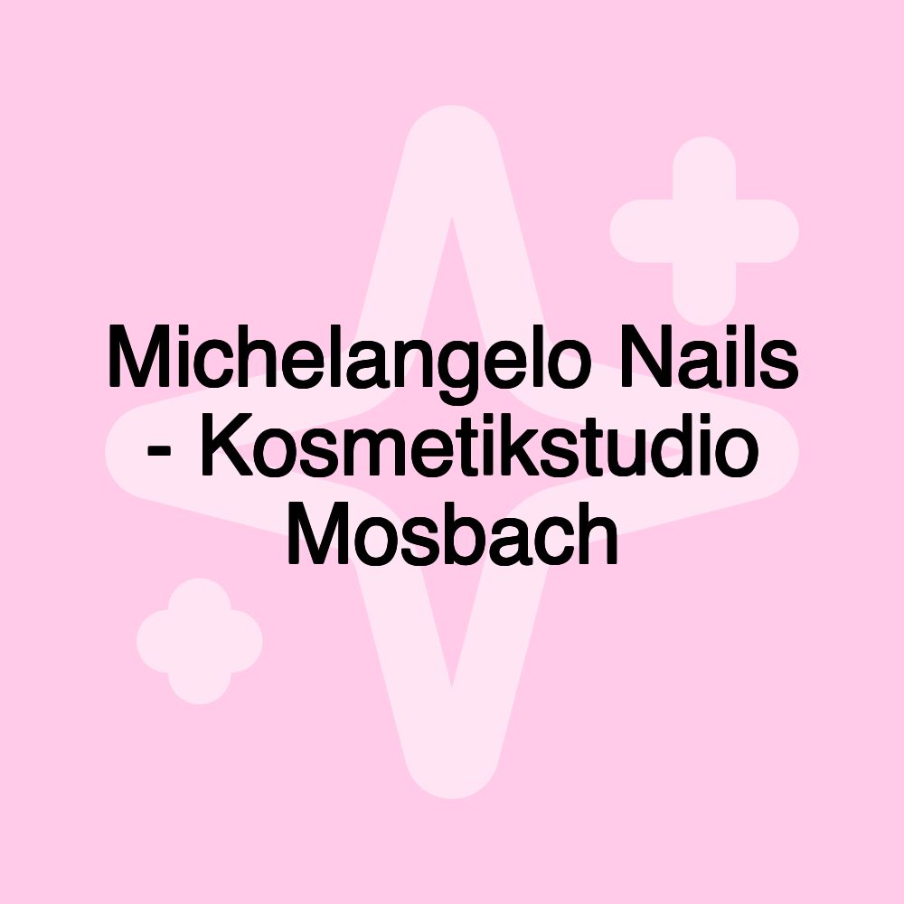 Michelangelo Nails - Kosmetikstudio Mosbach