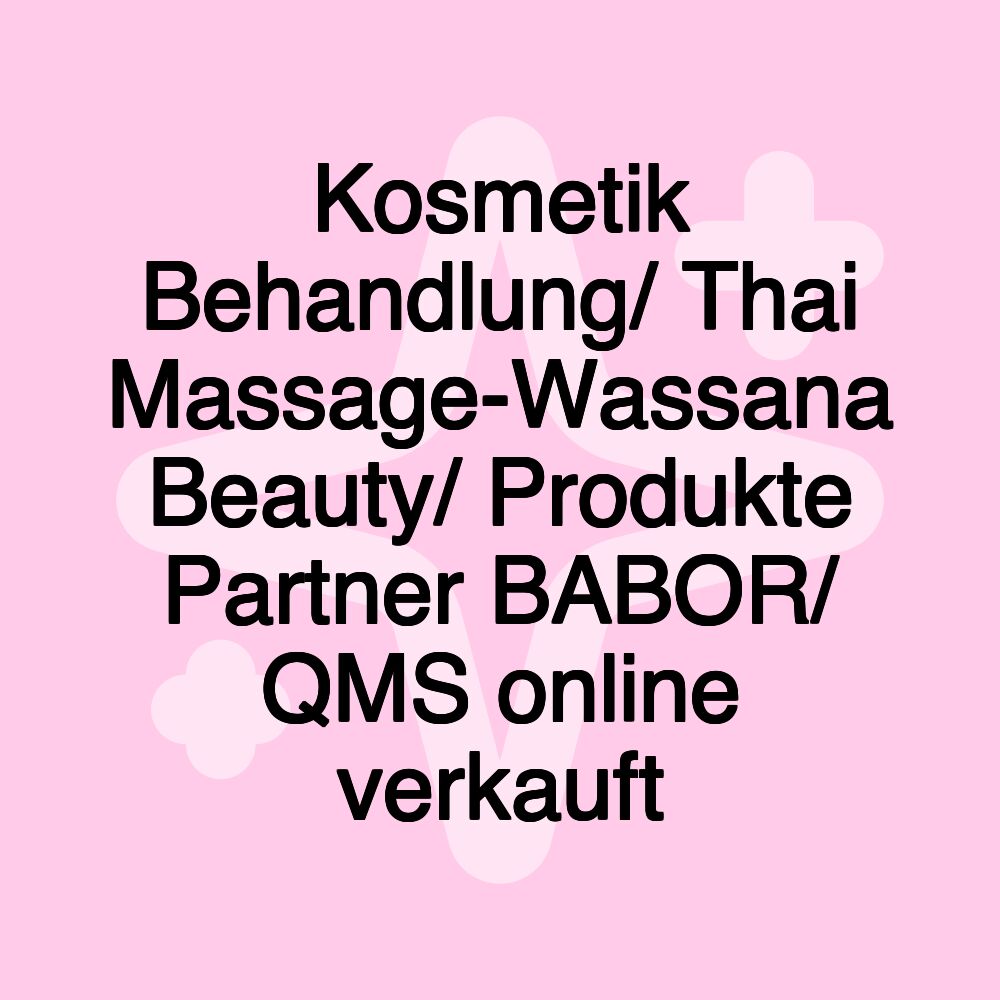 Kosmetik Behandlung/ Thai Massage-Wassana Beauty/ Produkte Partner BABOR/ QMS online verkauft