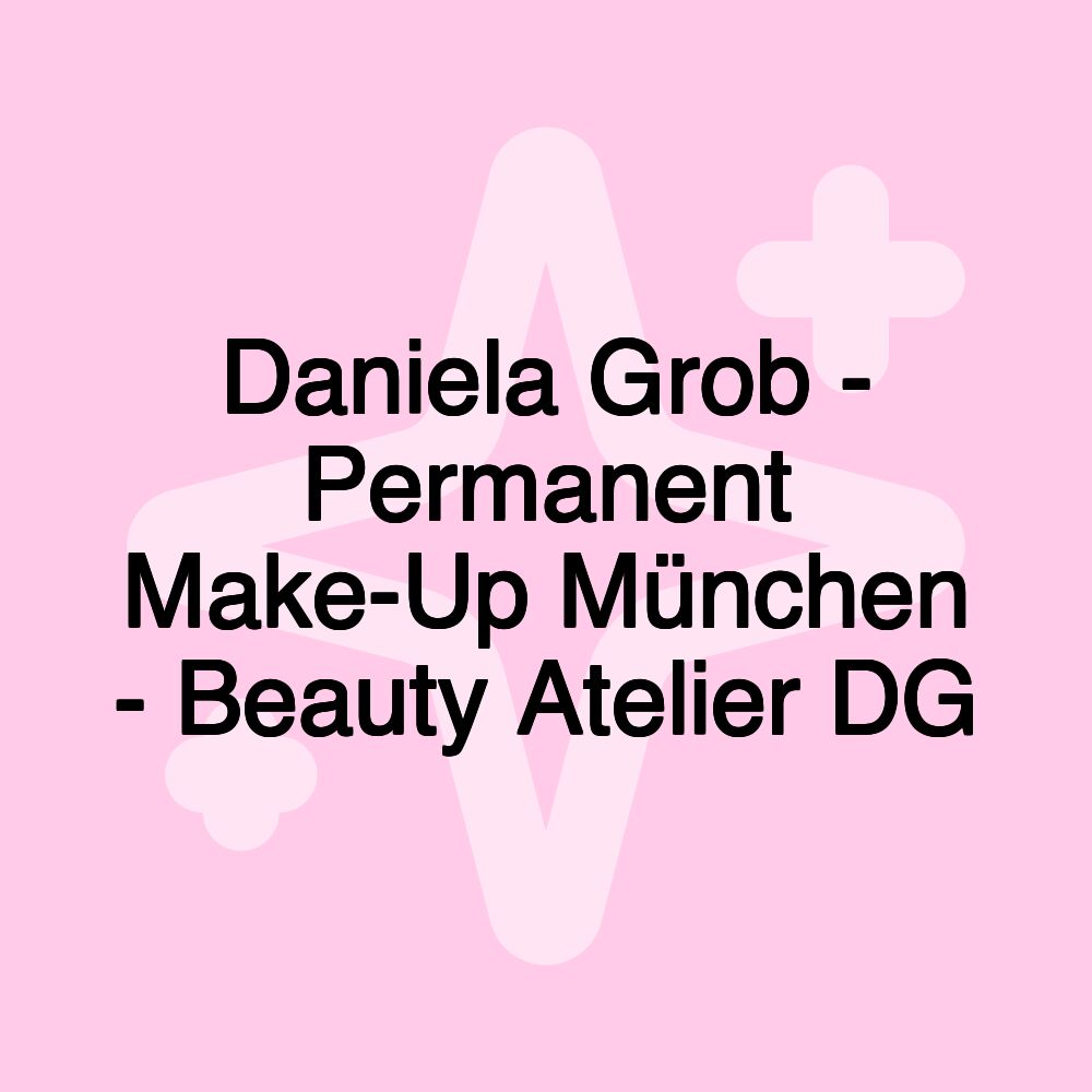 Daniela Grob - Permanent Make-Up München - Beauty Atelier DG