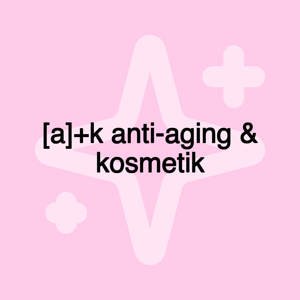 [a]+k anti-aging & kosmetik