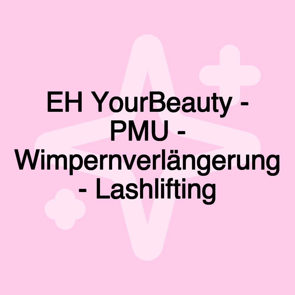 EH YourBeauty - PMU - Wimpernverlängerung - Lashlifting