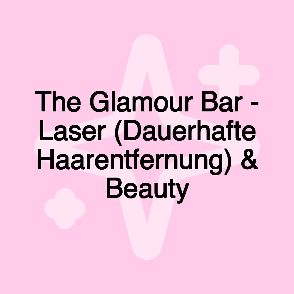 The Glamour Bar - Laser (Dauerhafte Haarentfernung) & Beauty